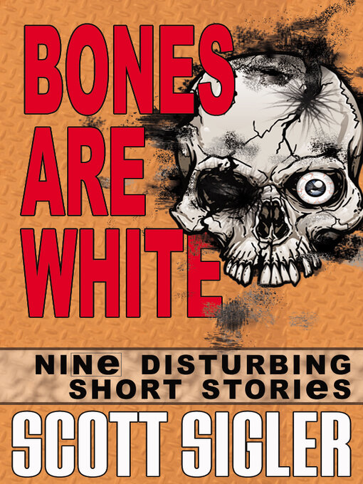 Title details for Bones Are White: Nine Disturbing Short Stories by Scott Sigler - Available